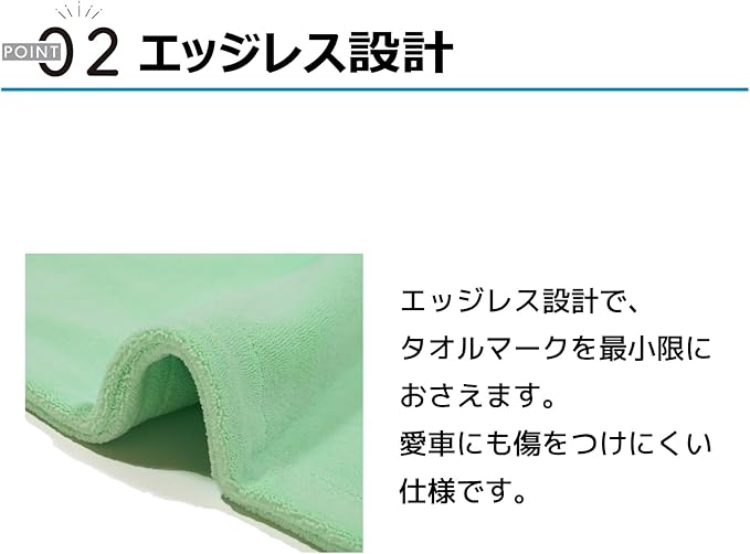 ポイント02 エッジレス設計 エッジレス設計で、タオルマークを最小限におさえます。愛車にも傷をつけにくい仕様です。